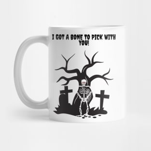 I got a Bone to Pick with you Skeleton! Mug